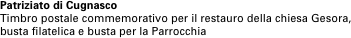 Patriziato di Cugnasco
Timbro postale commemorativo per il restauro della chiesa Gesora, busta filatelica e busta per la Parrocchia
